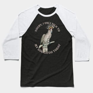 Only talk to my cockatoo Baseball T-Shirt